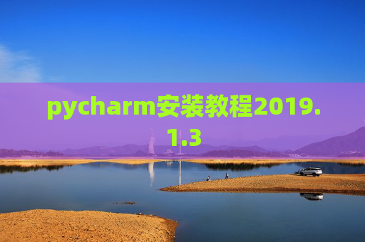 pycharm安装教程2019.1.3 pycharm安装教程2019.1.3